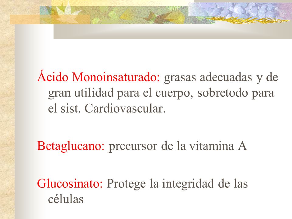 Ácido Monoinsaturado: grasas adecuadas y de gran utilidad para el cuerpo, sobretodo para el sist. Cardiovascular.