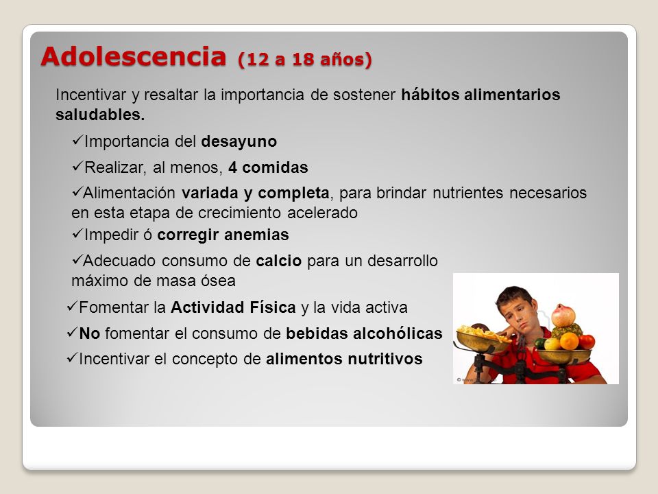 Adolescencia (12 a 18 años) Incentivar y resaltar la importancia de sostener hábitos alimentarios saludables.