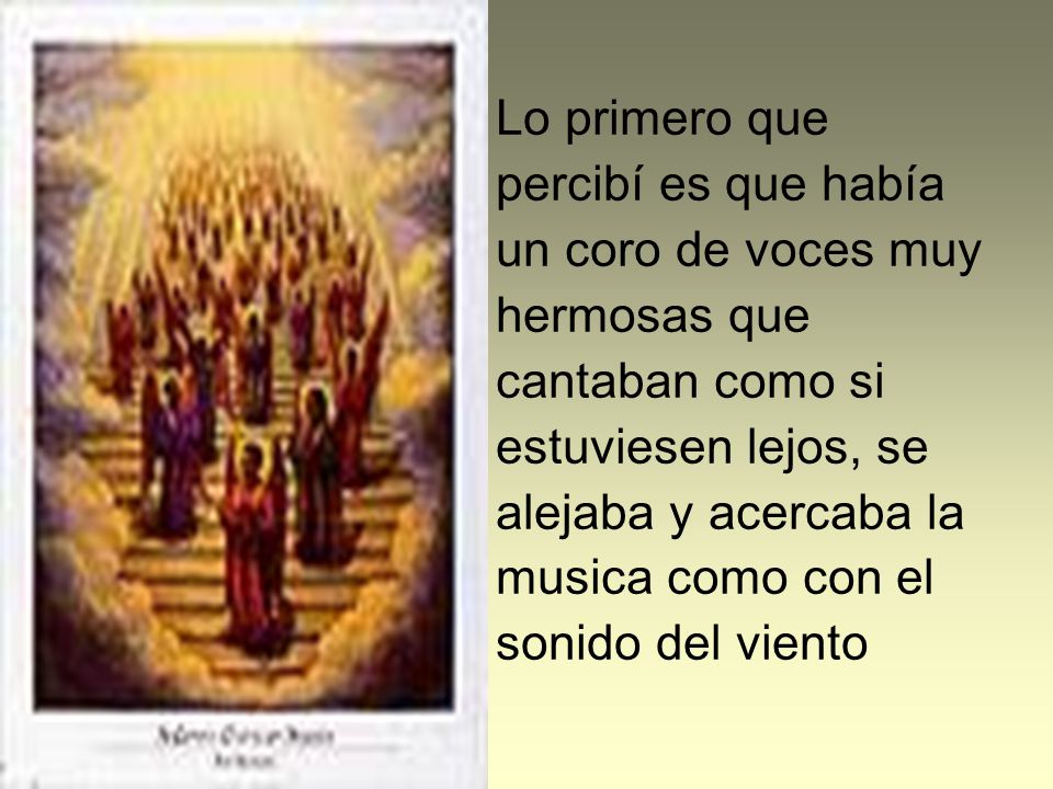 Lo primero que percibí es que había. un coro de voces muy. hermosas que. cantaban como si. estuviesen lejos, se.