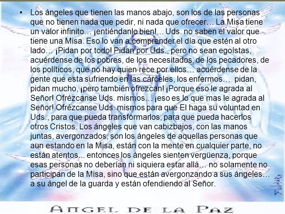 Los ángeles que tienen las manos abajo, son los de las personas que no tienen nada que pedir, ni nada que ofrecer… La Misa tiene un valor infinito… ¡entiéndanlo bien!...