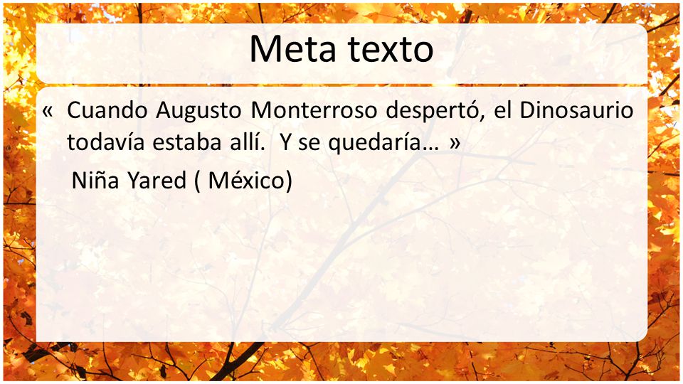 Meta texto « Cuando Augusto Monterroso despertó, el Dinosaurio todavía estaba allí.