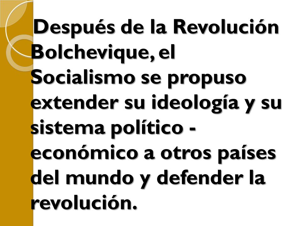 Después de la Revolución Bolchevique, el Socialismo se propuso extender su ideología y su sistema político - económico a otros países del mundo y defender la revolución.