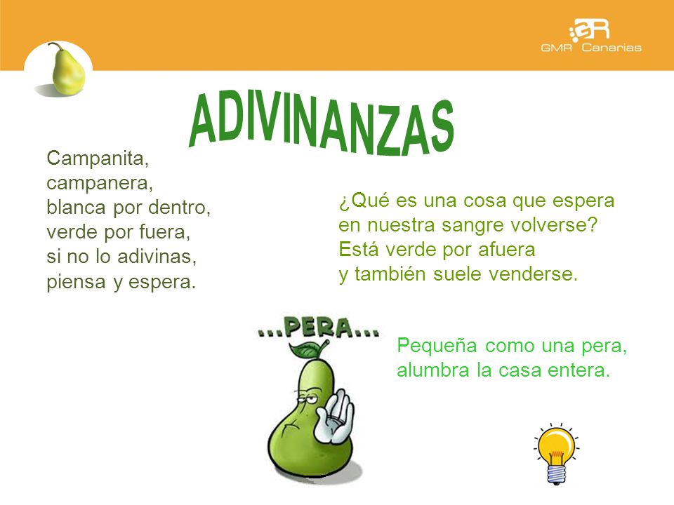 ADIVINANZAS Campanita, campanera, blanca por dentro, verde por fuera, si no lo adivinas, piensa y espera.