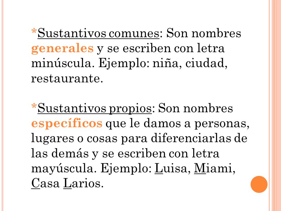 *Sustantivos comunes: Son nombres generales y se escriben con letra minúscula. Ejemplo: niña, ciudad, restaurante.