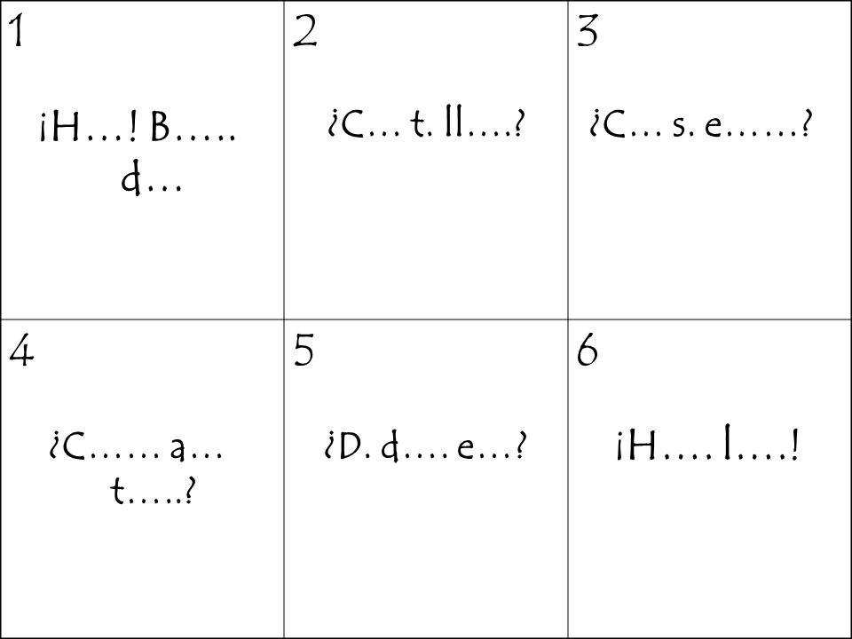 ¡H…! B….. d… ¿C… t. ll…. ¿C… s. e…… ¿C…… a… t…..