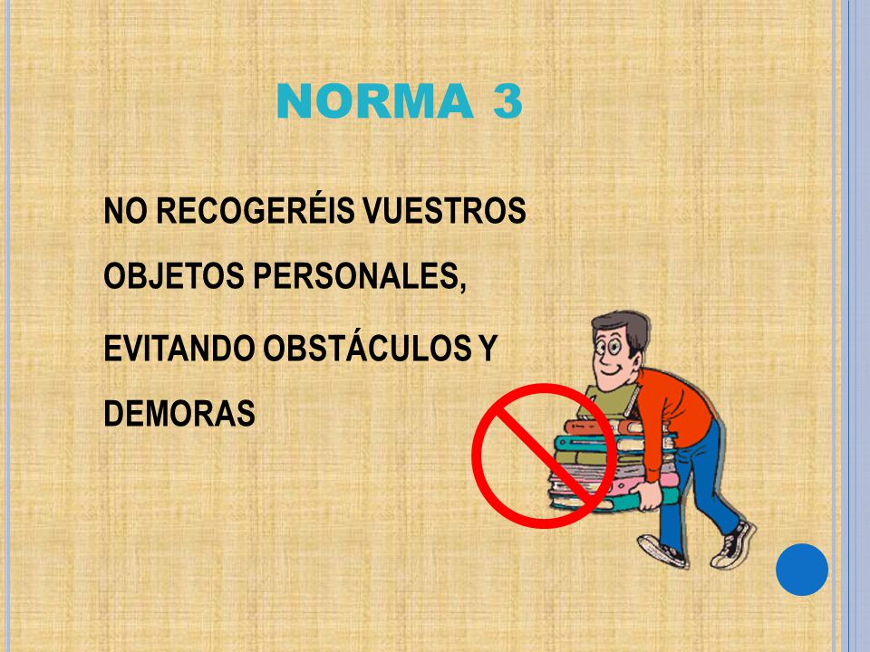 NORMA 3 NO RECOGERÉIS VUESTROS OBJETOS PERSONALES, EVITANDO OBSTÁCULOS Y DEMORAS Recogeréis