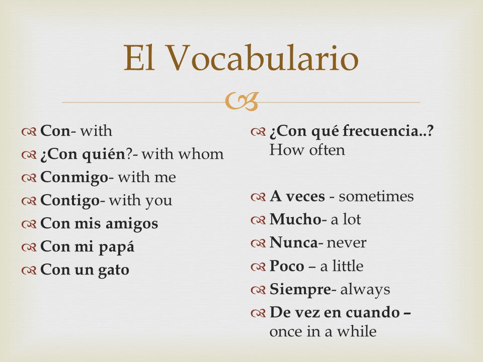 El Vocabulario Con- with ¿Con quién - with whom Conmigo- with me