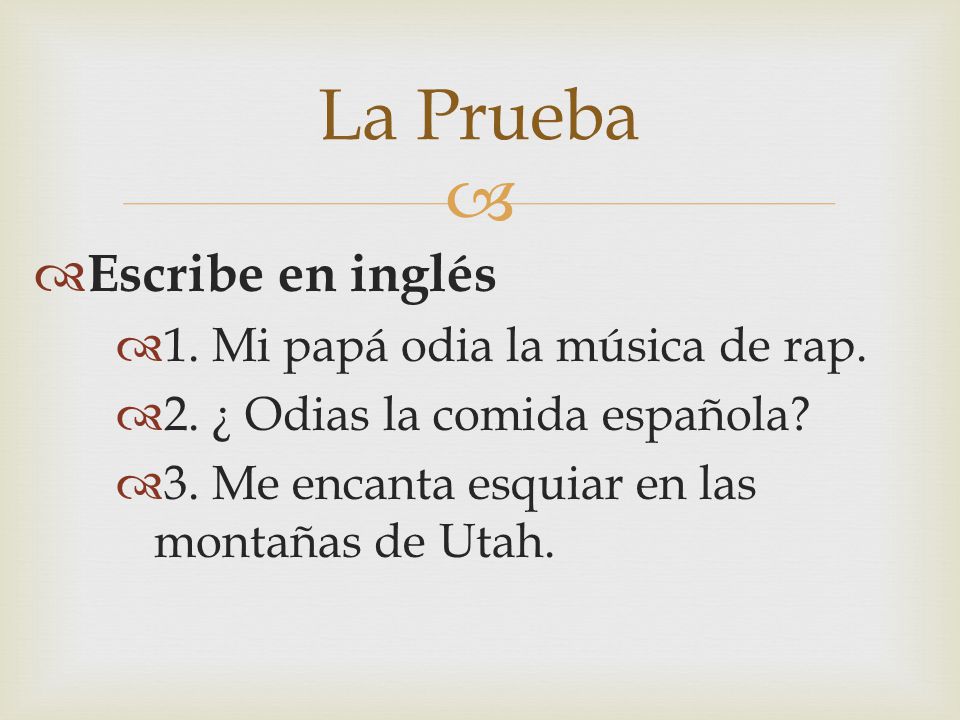 La Prueba Escribe en inglés 1. Mi papá odia la música de rap.