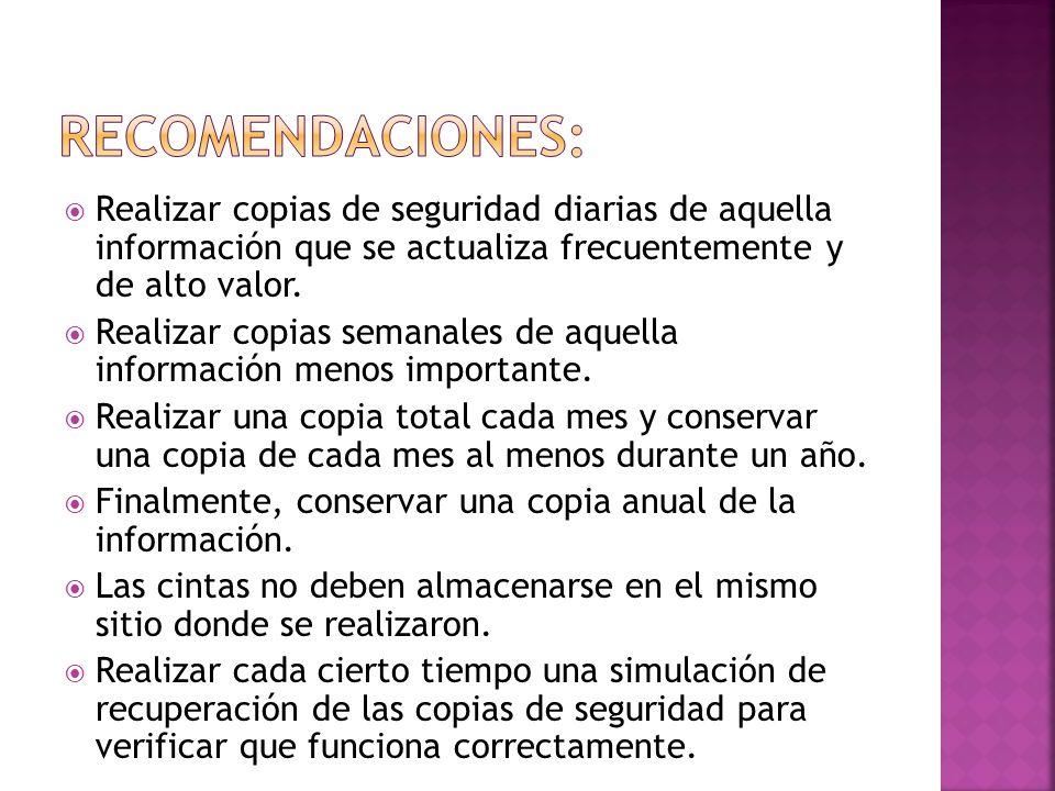 Recomendaciones: Realizar copias de seguridad diarias de aquella información que se actualiza frecuentemente y de alto valor.