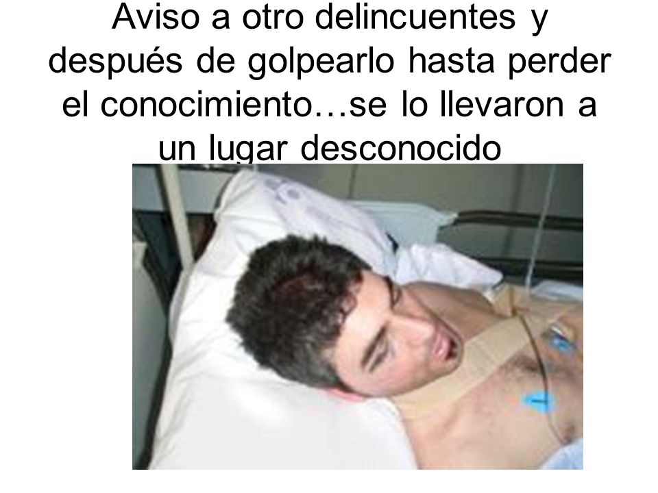 Aviso a otro delincuentes y después de golpearlo hasta perder el conocimiento…se lo llevaron a un lugar desconocido