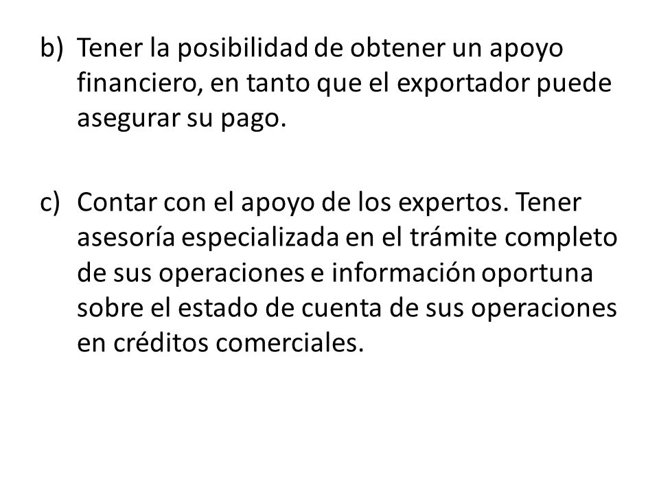 Tener la posibilidad de obtener un apoyo financiero, en tanto que el exportador puede asegurar su pago.