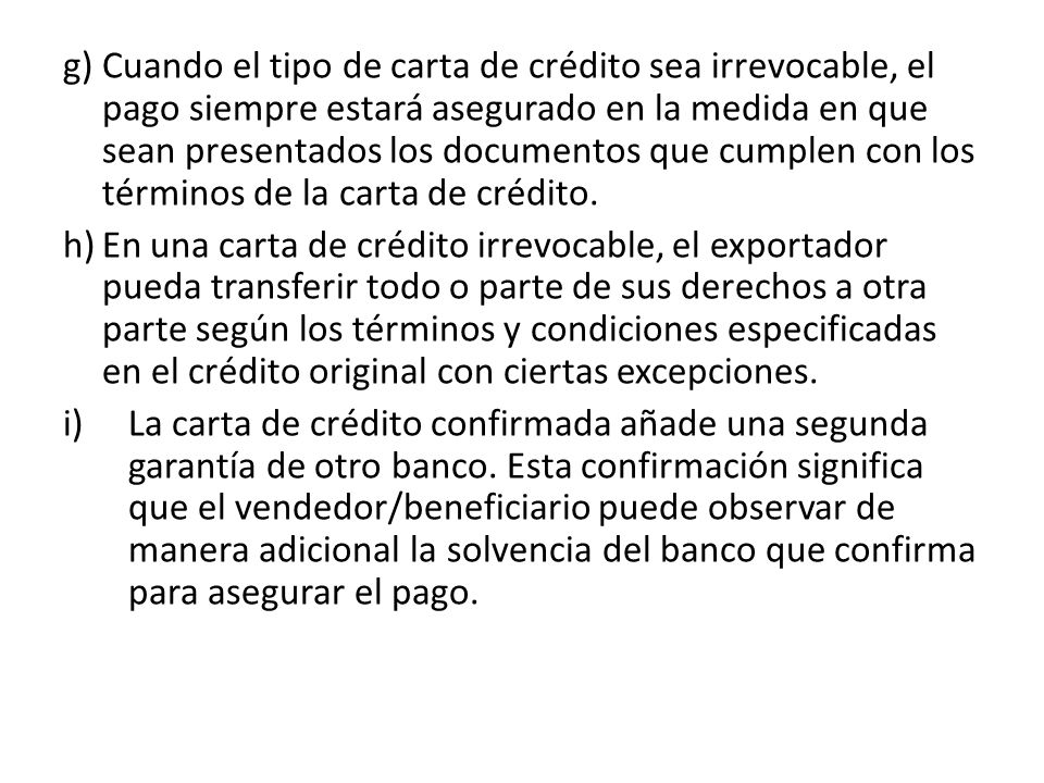 g) Cuando el tipo de carta de crédito sea irrevocable, el pago siempre estará asegurado en la medida en que sean presentados los documentos que cumplen con los términos de la carta de crédito.
