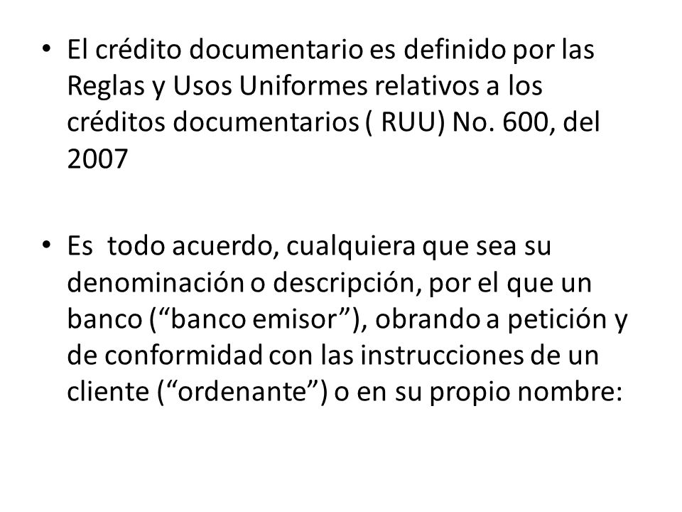 El crédito documentario es definido por las Reglas y Usos Uniformes relativos a los créditos documentarios ( RUU) No. 600, del 2007