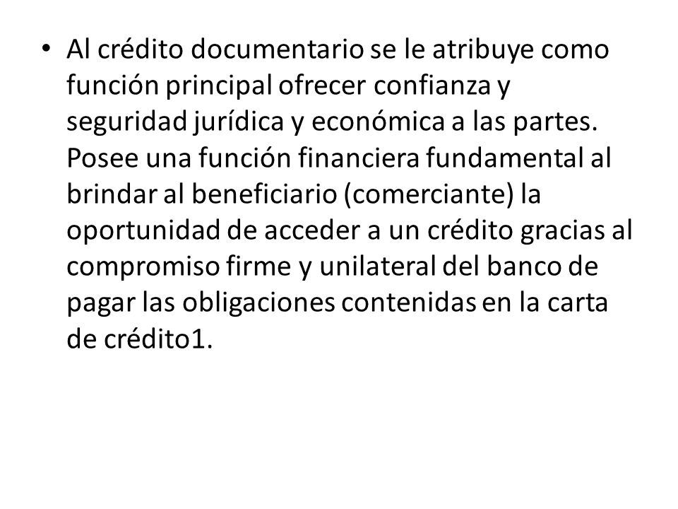 Al crédito documentario se le atribuye como función principal ofrecer confianza y seguridad jurídica y económica a las partes.
