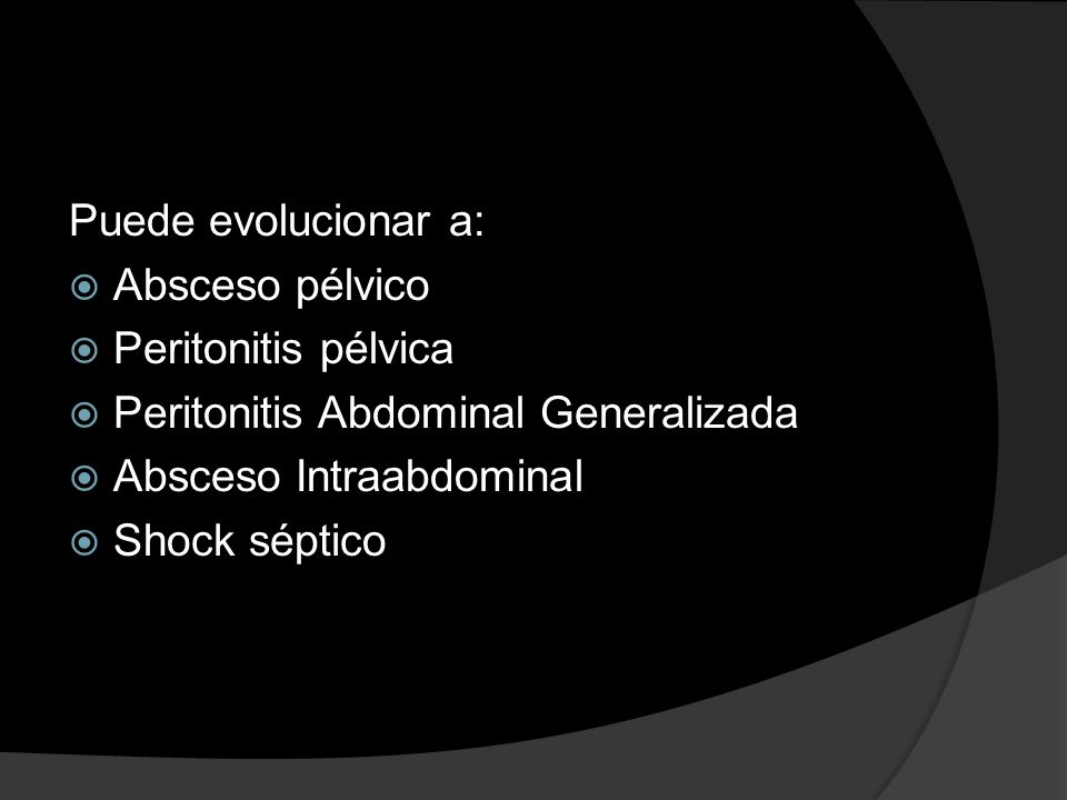 Puede evolucionar a: Absceso pélvico. Peritonitis pélvica. Peritonitis Abdominal Generalizada. Absceso Intraabdominal.