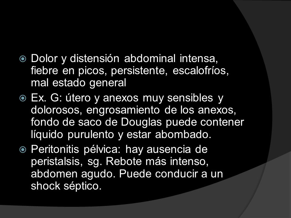 Dolor y distensión abdominal intensa, fiebre en picos, persistente, escalofríos, mal estado general
