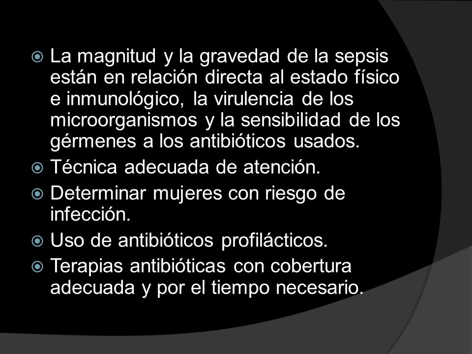 La magnitud y la gravedad de la sepsis están en relación directa al estado físico e inmunológico, la virulencia de los microorganismos y la sensibilidad de los gérmenes a los antibióticos usados.