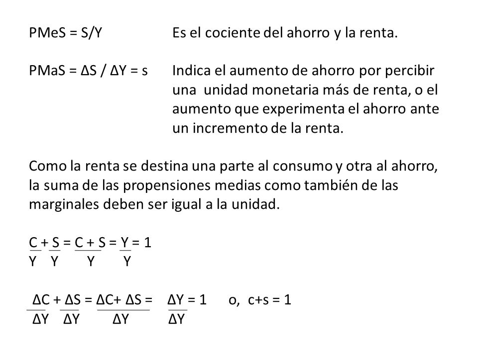 PMeS = S/Y. Es el cociente del ahorro y la renta. PMaS = ∆S / ∆Y = s