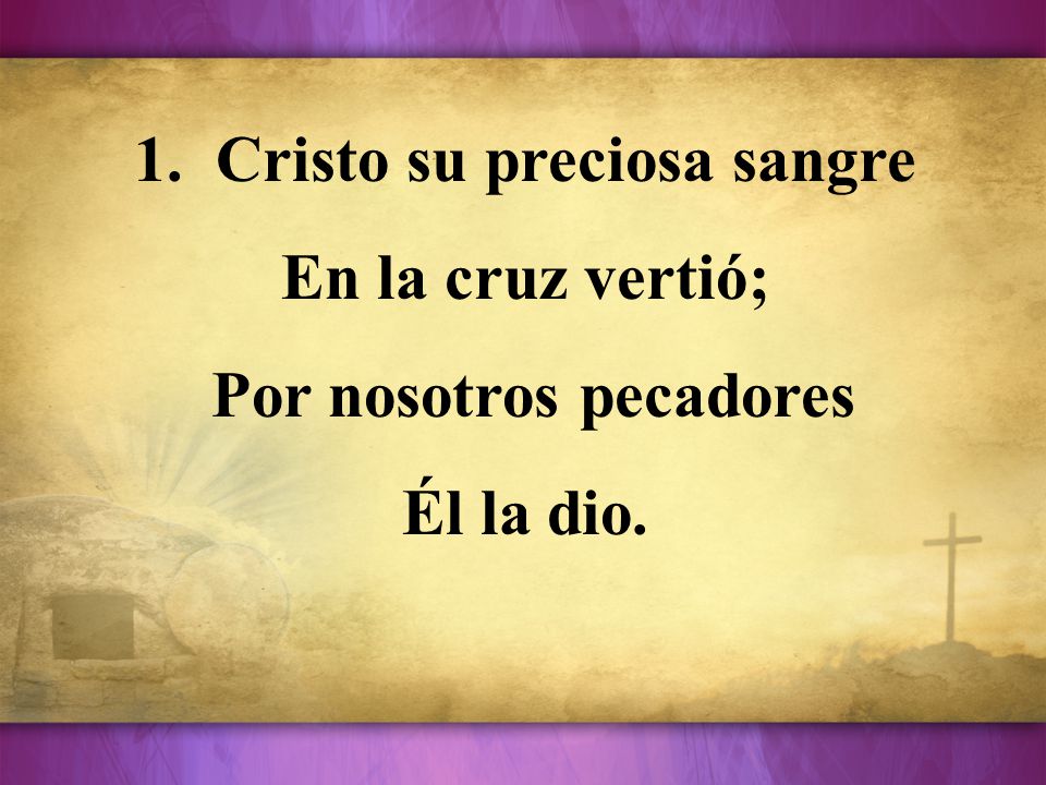 1. Cristo su preciosa sangre Por nosotros pecadores