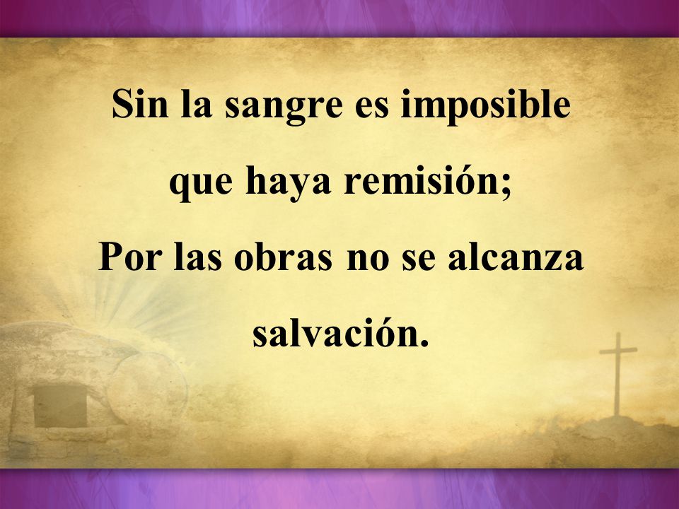 Sin la sangre es imposible Por las obras no se alcanza