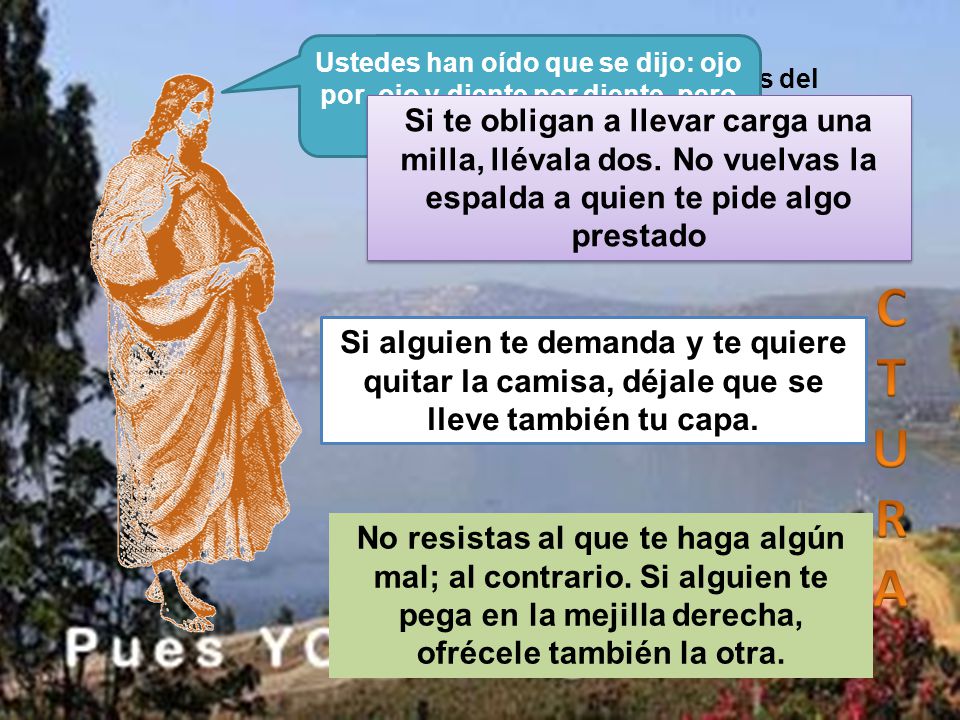 Ustedes han oído que se dijo: ojo por ojo y diente por diente, pero yo les digo: