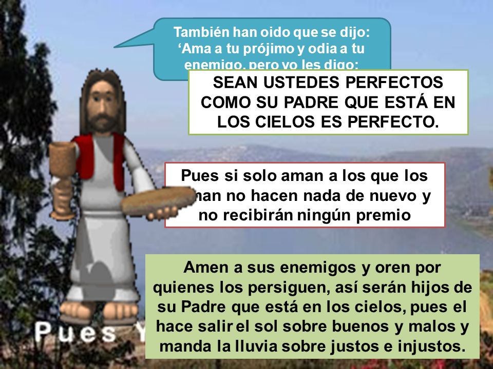 También han oido que se dijo: ‘Ama a tu prójimo y odia a tu enemigo, pero yo les digo:
