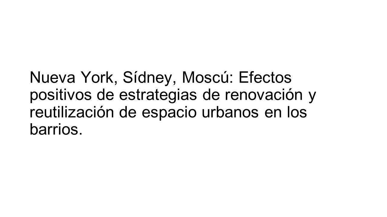 Nueva York, Sídney, Moscú: Efectos positivos de estrategias de renovación y reutilización de espacio urbanos en los barrios.