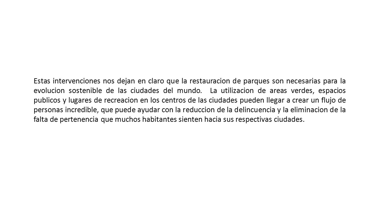 Estas intervenciones nos dejan en claro que la restauracion de parques son necesarias para la evolucion sostenible de las ciudades del mundo.