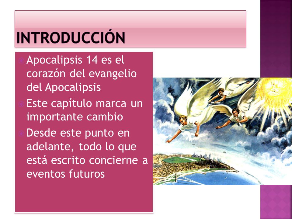 iNTRODUCCIÓN Apocalipsis 14 es el corazón del evangelio del Apocalipsis. Este capítulo marca un importante cambio.