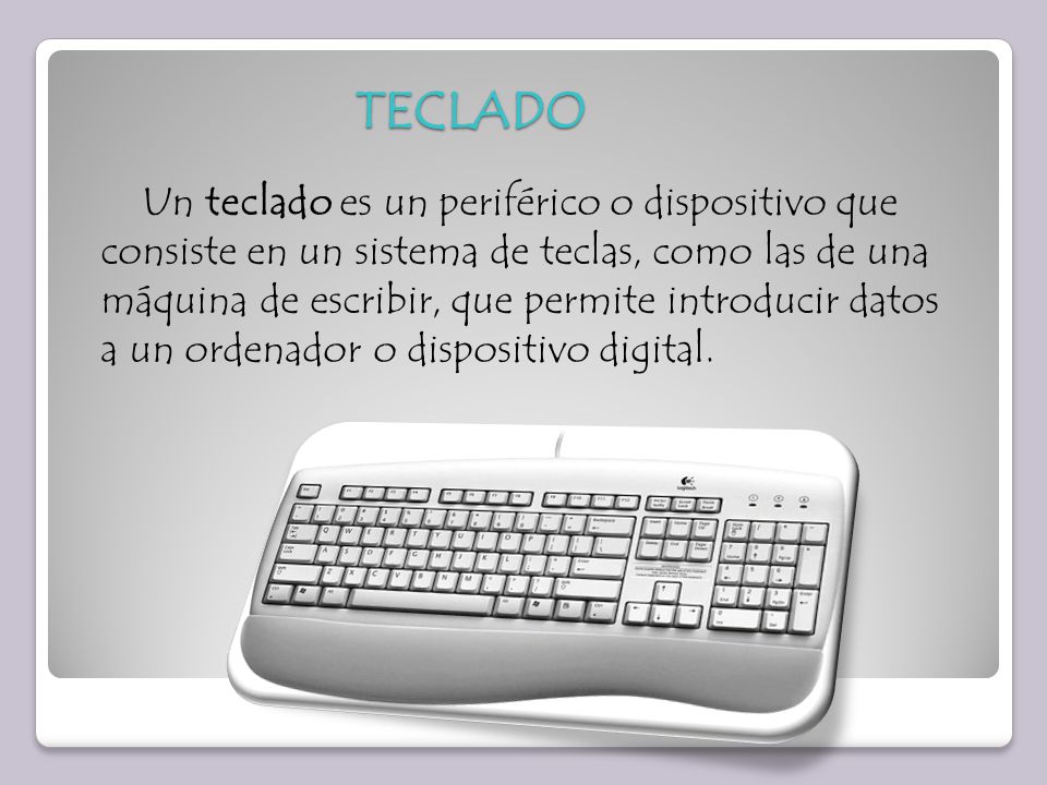 Un teclado es un periférico o dispositivo que consiste en un sistema de teclas, como las de una máquina de escribir, que permite introducir datos a un ordenador o dispositivo digital.