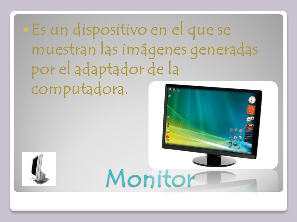 Es un dispositivo en el que se muestran las imágenes generadas por el adaptador de la computadora.