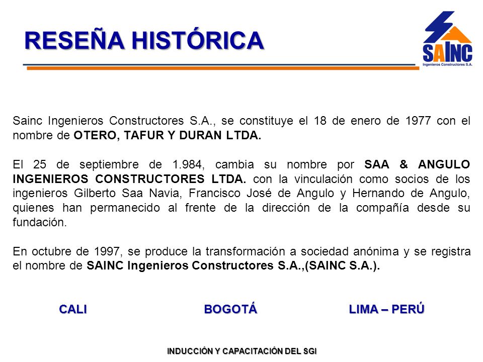 RESEÑA HISTÓRICA Sainc Ingenieros Constructores S.A., se constituye el 18 de enero de 1977 con el nombre de OTERO, TAFUR Y DURAN LTDA.