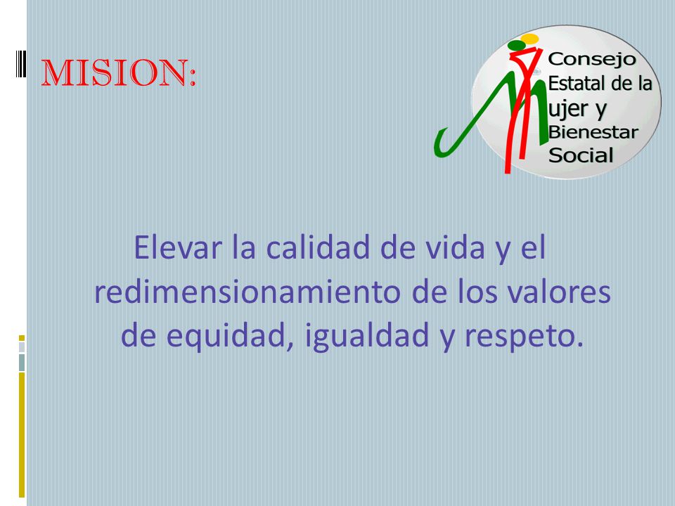 MISION: Elevar la calidad de vida y el redimensionamiento de los valores de equidad, igualdad y respeto.