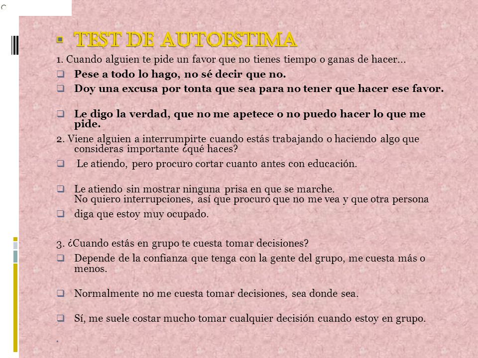 Test de autoestima 1. Cuando alguien te pide un favor que no tienes tiempo o ganas de hacer... Pese a todo lo hago, no sé decir que no.