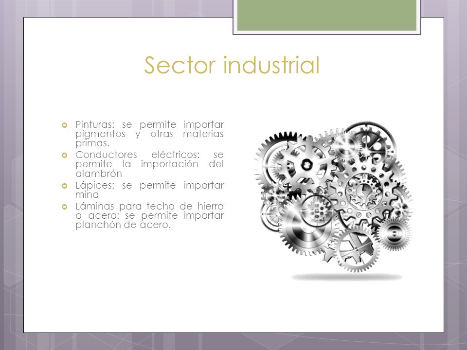 Sector industrial Pinturas: se permite importar pigmentos y otras materias primas. Conductores eléctricos: se permite la importación del alambrón.