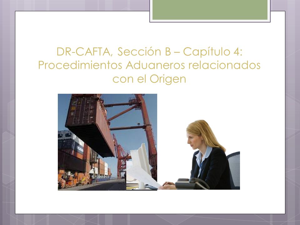 DR-CAFTA, Sección B – Capítulo 4: Procedimientos Aduaneros relacionados con el Origen