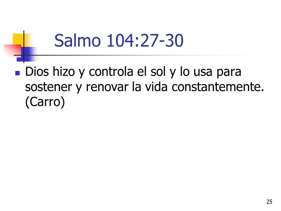 Salmo 104:27-30 Dios hizo y controla el sol y lo usa para sostener y renovar la vida constantemente.