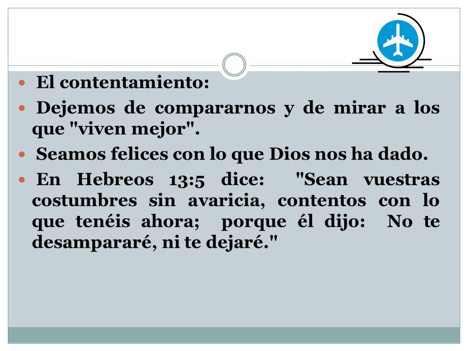 El contentamiento: Dejemos de compararnos y de mirar a los que viven mejor . Seamos felices con lo que Dios nos ha dado.