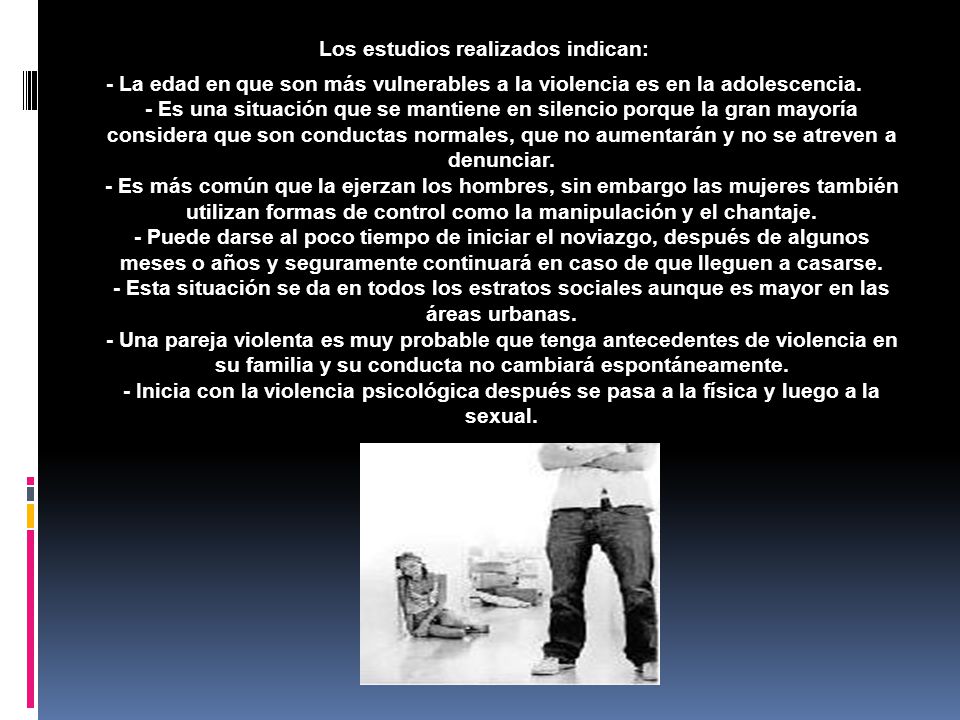 Los estudios realizados indican: - La edad en que son más vulnerables a la violencia es en la adolescencia.