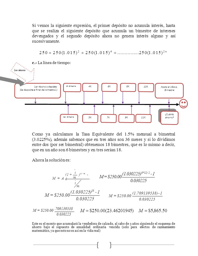 Si vemos la siguiente expresión, el primer depósito no acumula interés, hasta que se realiza el siguiente depósito que acumula un bimestre de intereses devengados y el segundo depósito ahora no genera interés alguno y así sucesivamente.