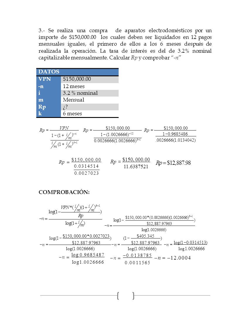 3.- Se realiza una compra de aparatos electrodomésticos por un importe de $150, los cuales deben ser liquidados en 12 pagos mensuales iguales, el primero de ellos a los 6 meses después de realizada la operación. La tasa de interés es del de 3.2% nominal capitalizable mensualmente. Calcular Rp y comprobar -n