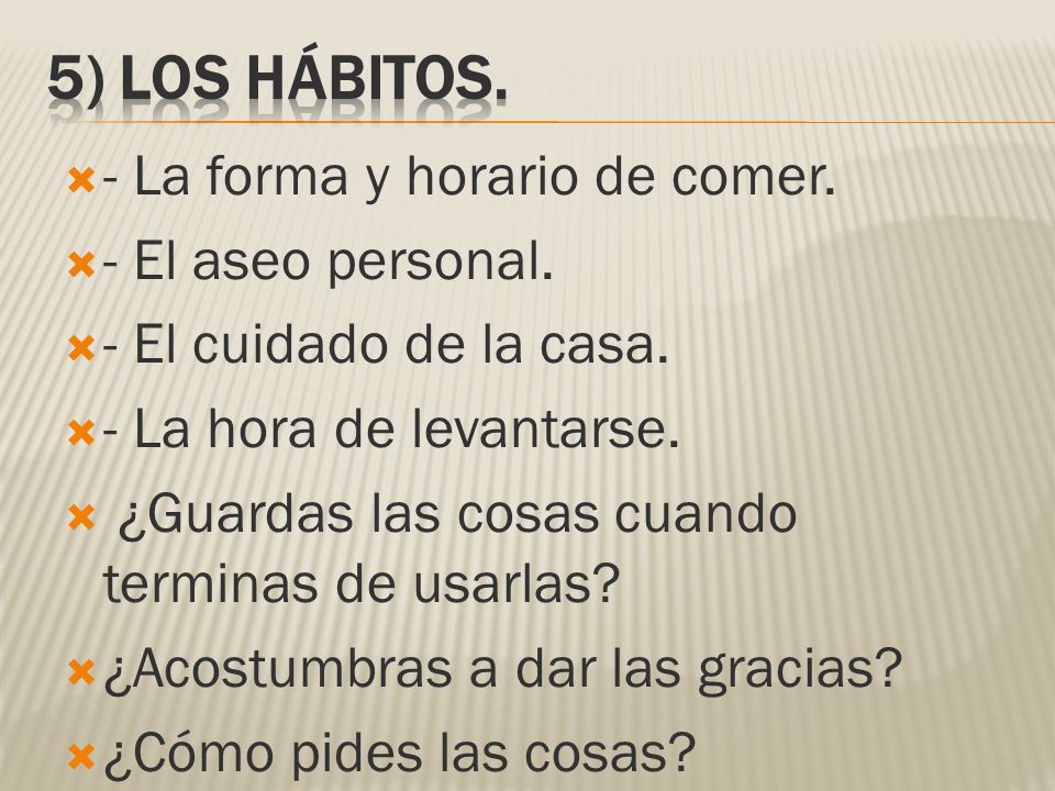 5) Los Hábitos. - La forma y horario de comer. - El aseo personal.
