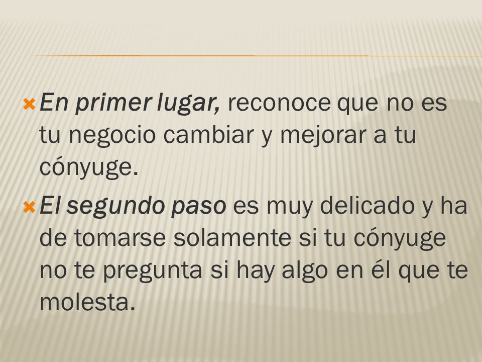 En primer lugar, reconoce que no es tu negocio cambiar y mejorar a tu cónyuge.