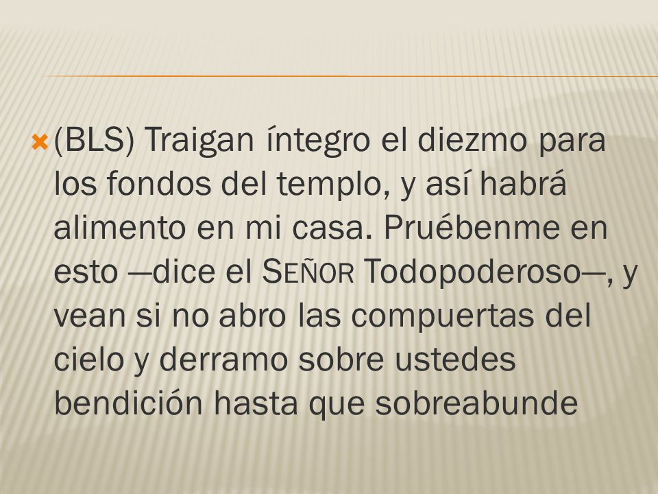 (BLS) Traigan íntegro el diezmo para los fondos del templo, y así habrá alimento en mi casa.