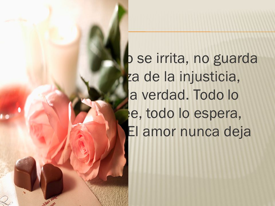 busca lo suyo, no se irrita, no guarda rencor; no se goza de la injusticia, mas se goza de la verdad.