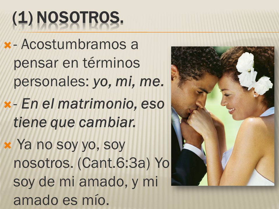 (1) Nosotros. - Acostumbramos a pensar en términos personales: yo, mi, me. - En el matrimonio, eso tiene que cambiar.