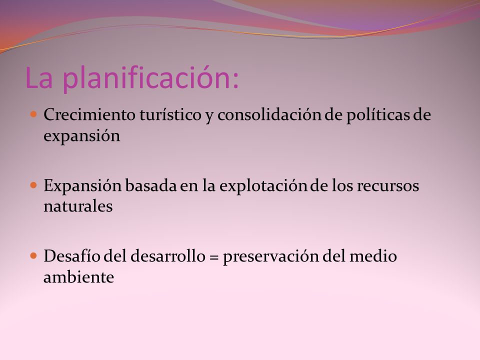 La planificación: Crecimiento turístico y consolidación de políticas de expansión. Expansión basada en la explotación de los recursos naturales.