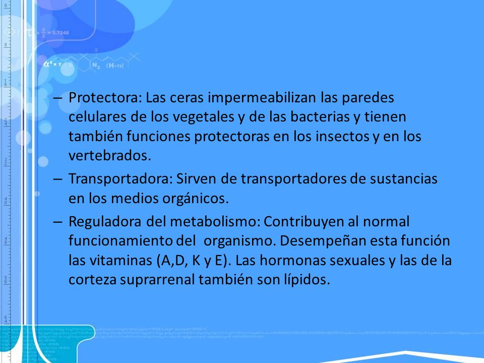 Protectora: Las ceras impermeabilizan las paredes celulares de los vegetales y de las bacterias y tienen también funciones protectoras en los insectos y en los vertebrados.