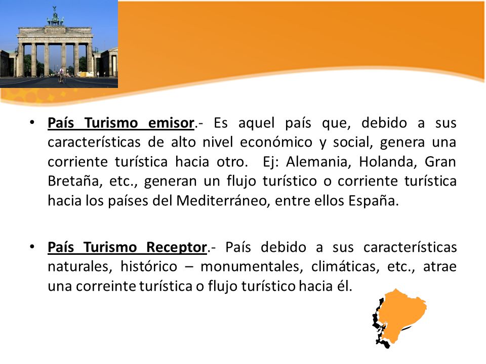 País Turismo emisor.- Es aquel país que, debido a sus características de alto nivel económico y social, genera una corriente turística hacia otro. Ej: Alemania, Holanda, Gran Bretaña, etc., generan un flujo turístico o corriente turística hacia los países del Mediterráneo, entre ellos España.