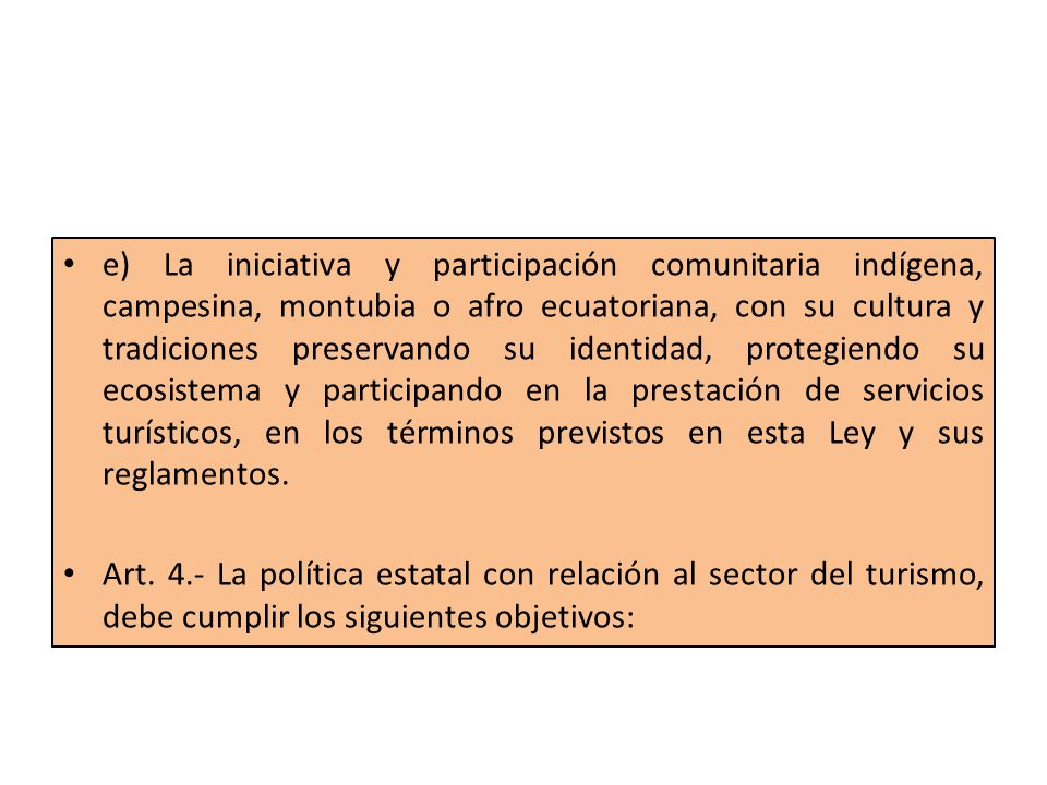 e) La iniciativa y participación comunitaria indígena, campesina, montubia o afro ecuatoriana, con su cultura y tradiciones preservando su identidad, protegiendo su ecosistema y participando en la prestación de servicios turísticos, en los términos previstos en esta Ley y sus reglamentos.